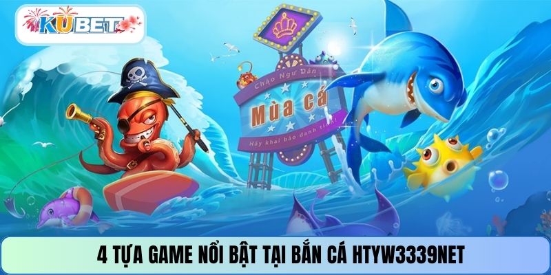 4 tựa game nổi bật tại bắn cá HTYW3339NET