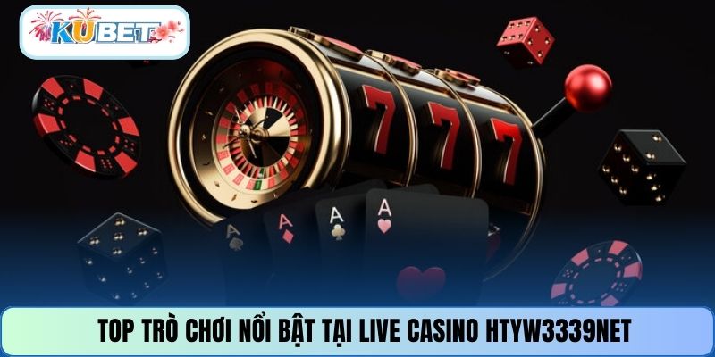 Top trò chơi nổi bật tại live casino HTYW3339NET